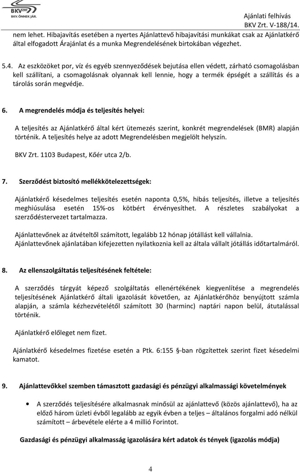 megvédje. 6. A megrendelés módja és teljesítés helyei: A teljesítés az Ajánlatkérő által kért ütemezés szerint, konkrét megrendelések (BMR) alapján történik.