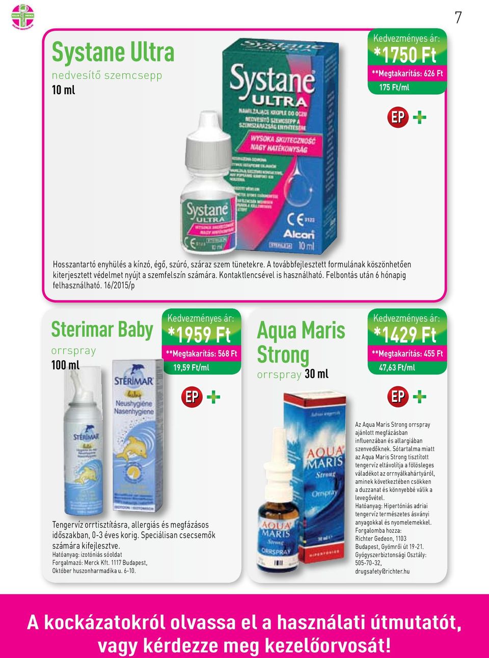 16/2015/p Sterimar Baby orrspray 100 ml *1959 Ft **Megtakarítás: 568 Ft 19,59 Ft/ml Aqua Maris Strong orrspray 30 ml *1429 Ft **Megtakarítás: 455 Ft 47,63 Ft/ml Tengervíz orrtisztításra, allergiás és