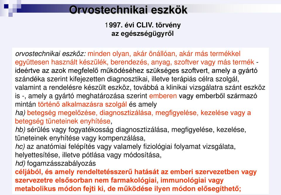 működéséhez szükséges szoftvert, amely a gyártó szándéka szerint kifejezetten diagnosztikai, illetve terápiás célra szolgál, valamint a rendelésre készült eszköz, továbbá a klinikai vizsgálatra szánt