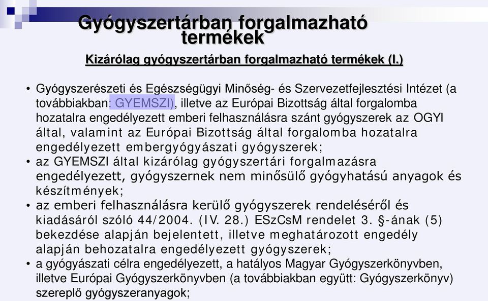 gyógyszerek az OGYI által, valamint az Európai Bizottság által forgalomba hozatalra engedélyezett embergyógyászati gyógyszerek; az GYEMSZI által kizárólag gyógyszertári forgalmazásra engedélyezett,