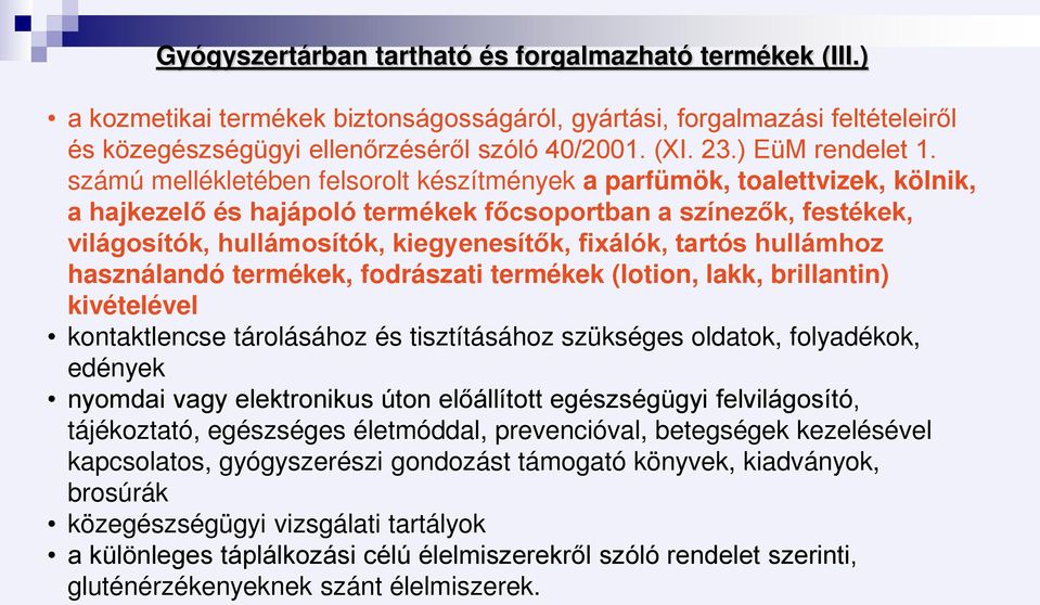 számú mellékletében felsorolt készítmények a parfümök, toalettvizek, kölnik, a hajkezelő és hajápoló termékek főcsoportban a színezők, festékek, világosítók, hullámosítók, kiegyenesítők, fixálók,