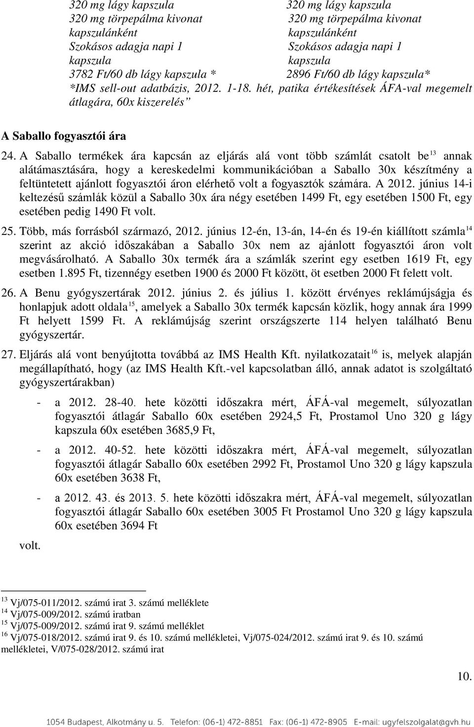 A Saballo termékek ára kapcsán az eljárás alá vont több számlát csatolt be 13 annak alátámasztására, hogy a kereskedelmi kommunikációban a Saballo 30x készítmény a feltüntetett ajánlott fogyasztói