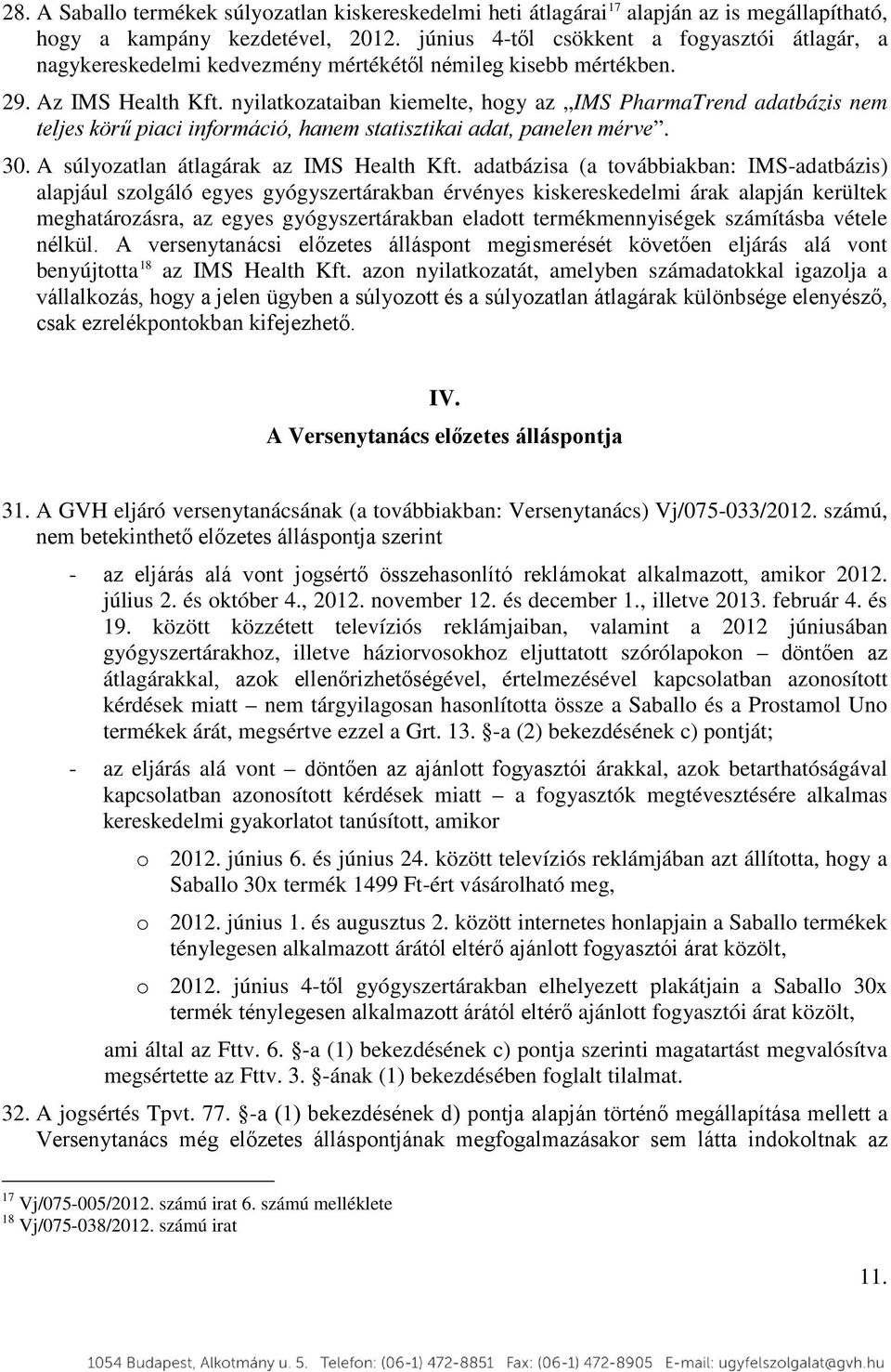 nyilatkozataiban kiemelte, hogy az IMS PharmaTrend adatbázis nem teljes körű piaci információ, hanem statisztikai adat, panelen mérve. 30. A súlyozatlan átlagárak az IMS Health Kft.