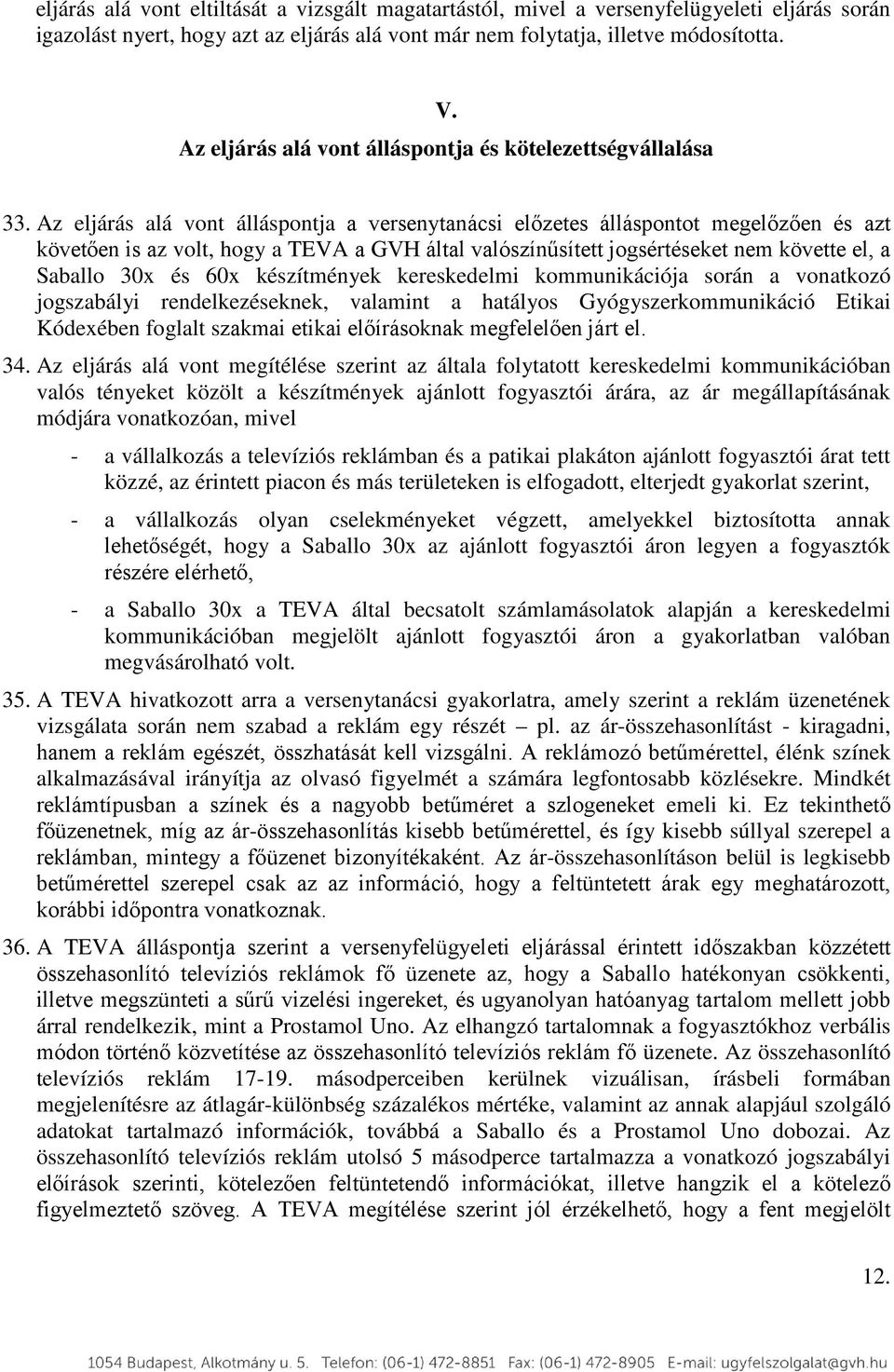 Az eljárás alá vont álláspontja a versenytanácsi előzetes álláspontot megelőzően és azt követően is az volt, hogy a TEVA a GVH által valószínűsített jogsértéseket nem követte el, a Saballo 30x és 60x