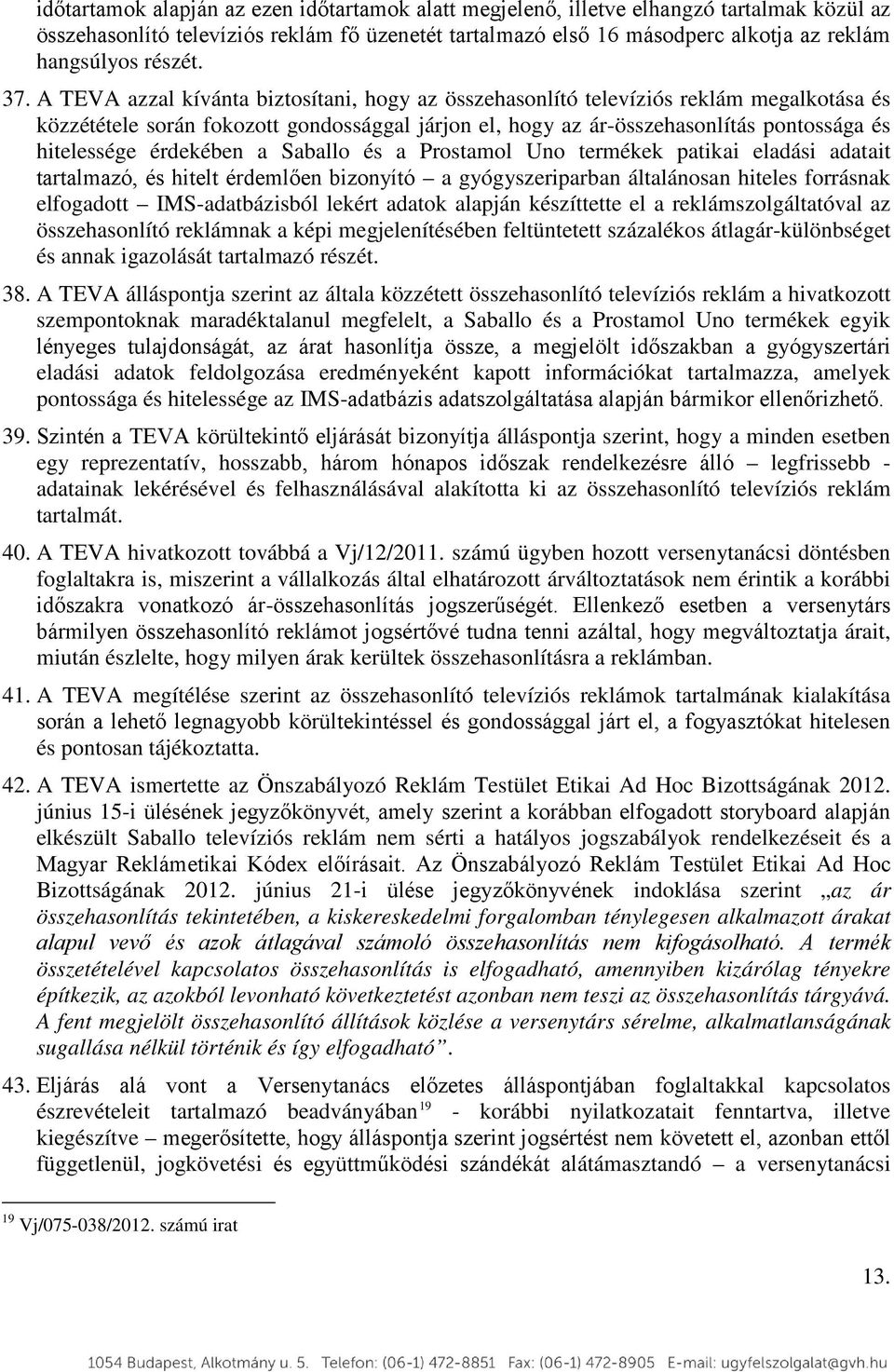 A TEVA azzal kívánta biztosítani, hogy az összehasonlító televíziós reklám megalkotása és közzététele során fokozott gondossággal járjon el, hogy az ár-összehasonlítás pontossága és hitelessége