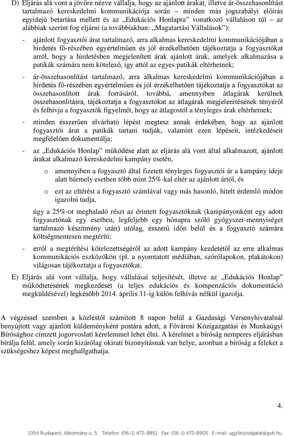 kommunikációjában a hirdetés fő-részében egyértelműen és jól érzékelhetően tájékoztatja a fogyasztókat arról, hogy a hirdetésben megjelenített árak ajánlott árak, amelyek alkalmazása a patikák