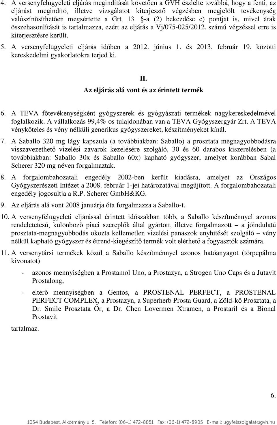 A versenyfelügyeleti eljárás időben a 2012. június 1. és 2013. február 19. közötti kereskedelmi gyakorlatokra terjed ki. II. Az eljárás alá vont és az érintett termék 6.