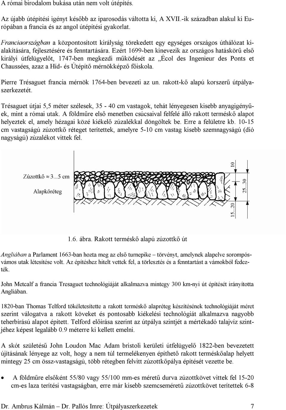 Ezért 1699-ben kinevezik az országos hatáskörű első királyi útfelügyelőt, 1747-ben megkezdi működését az Écol des Ingenieur des Ponts et Chaussées, azaz a Híd- és Útépítő mérnökképző főiskola.