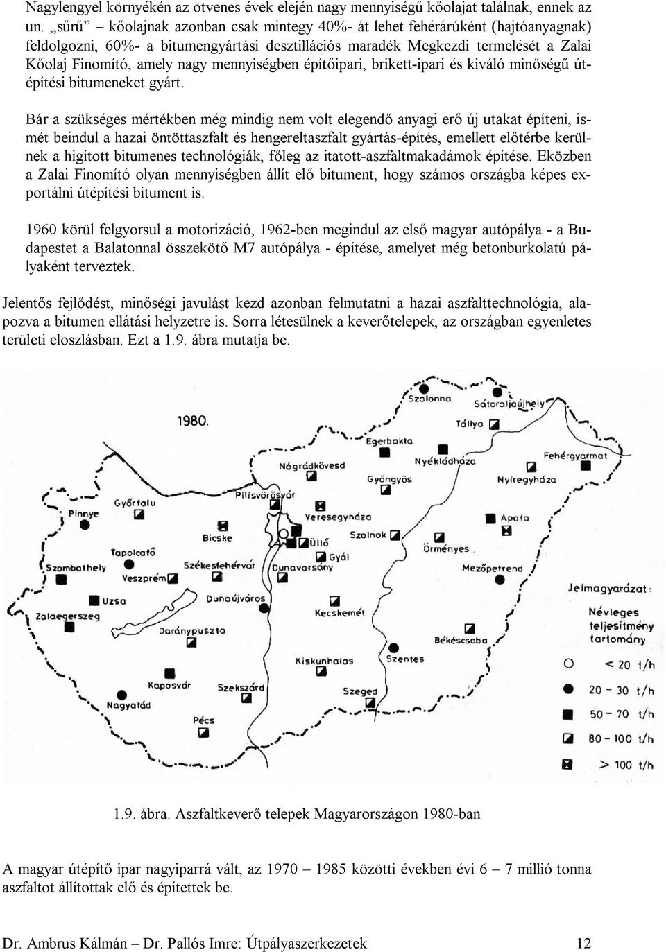 mennyiségben építőipari, brikett-ipari és kiváló minőségű útépítési bitumeneket gyárt.