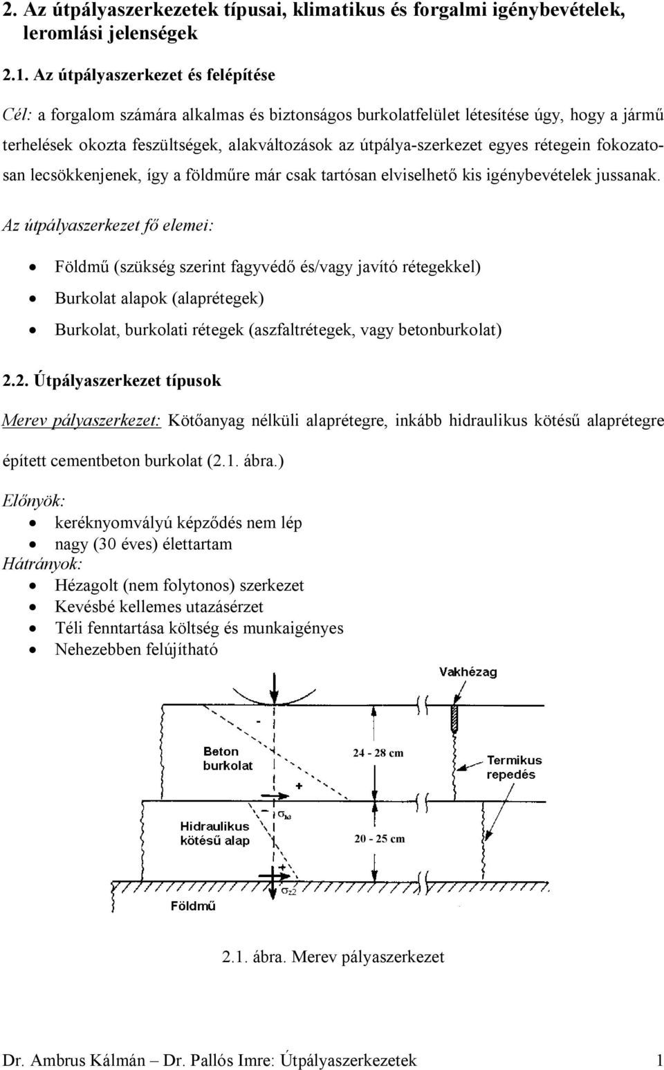 egyes rétegein fokozatosan lecsökkenjenek, így a földműre már csak tartósan elviselhető kis igénybevételek jussanak.