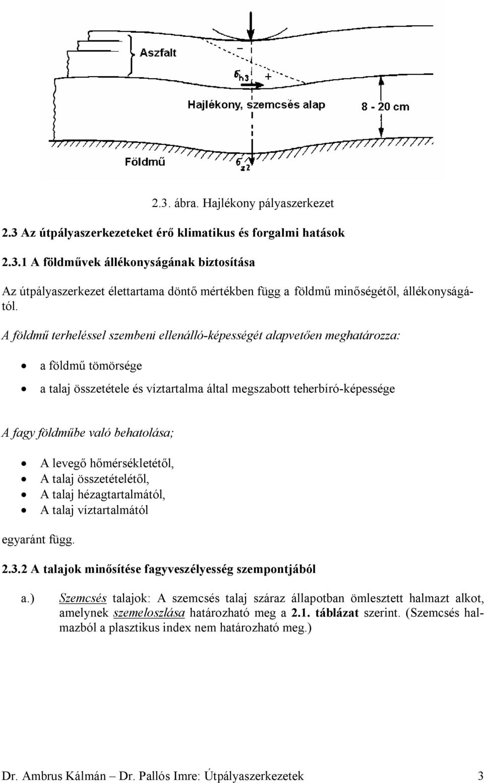 A levegő hőmérsékletétől, A talaj összetételétől, A talaj hézagtartalmától, A talaj víztartalmától egyaránt függ. 2.3.2 A talajok minősítése fagyveszélyesség szempontjából a.