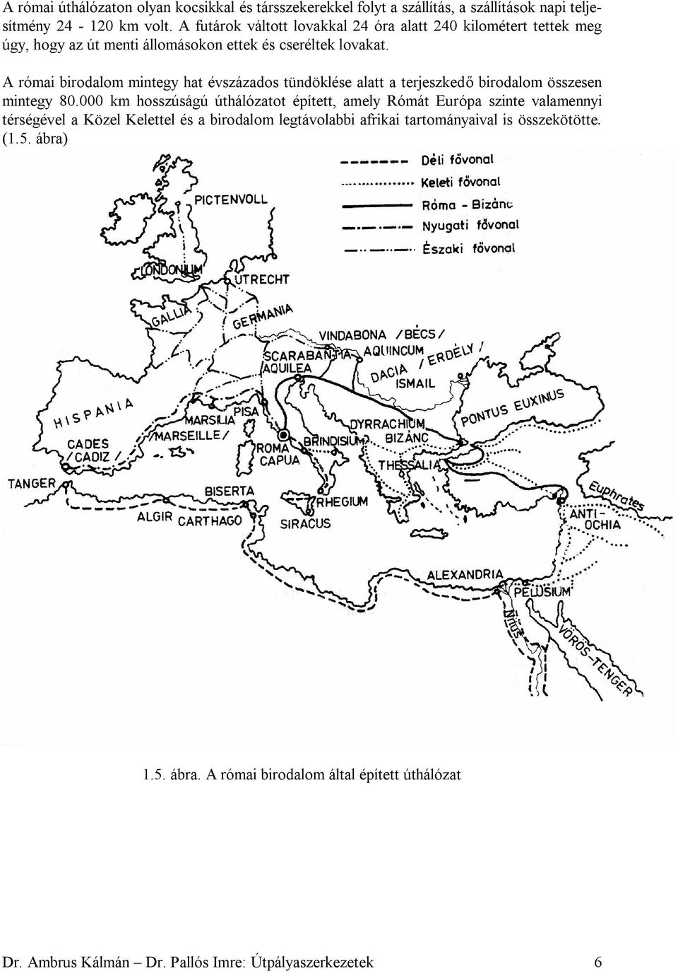 A római birodalom mintegy hat évszázados tündöklése alatt a terjeszkedő birodalom összesen mintegy 80.