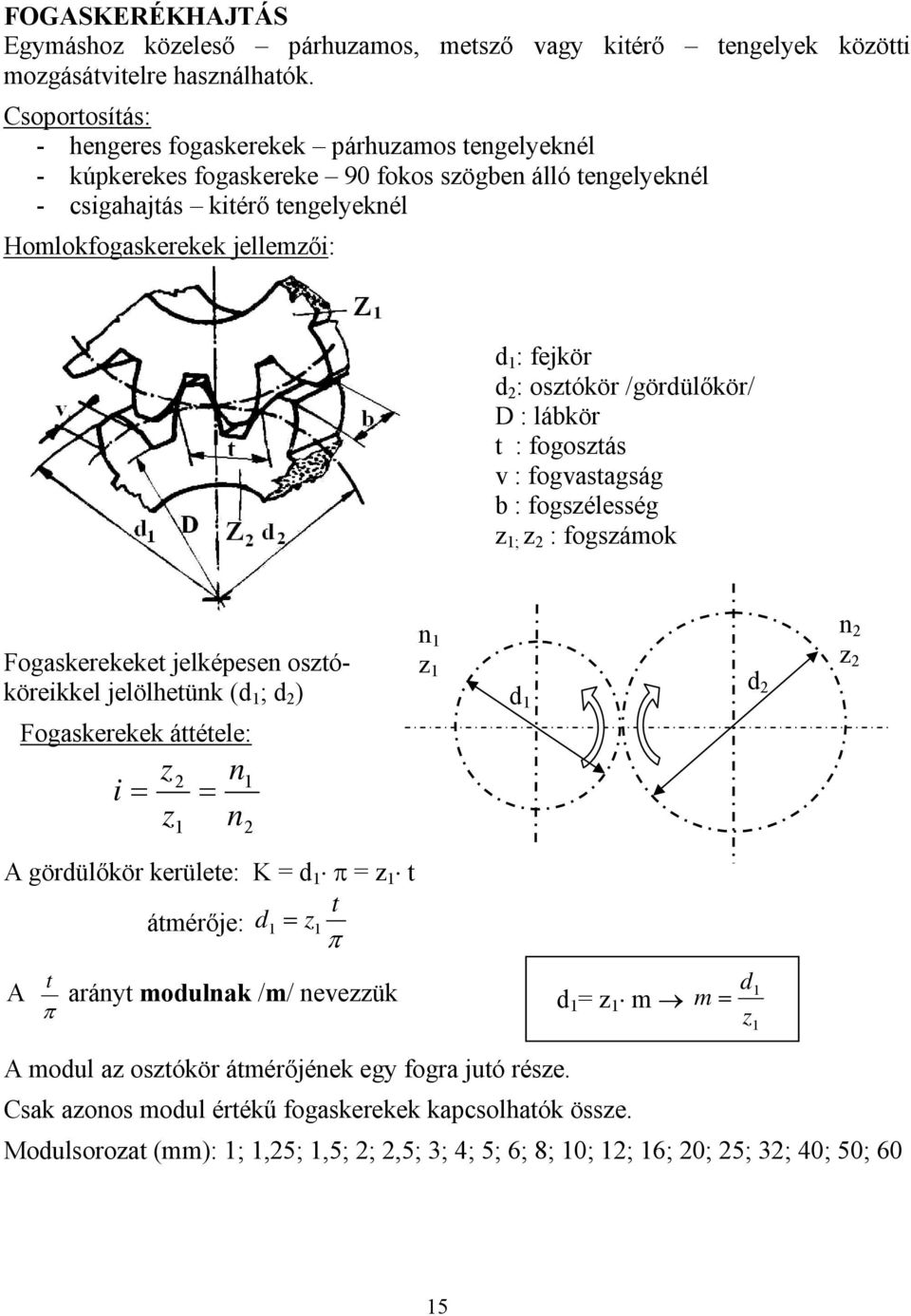 : osztókör /gördülőkör/ D : lábkör t : fogosztás v : fogvastagság b : fogszélesség z ; z : fogszámok Fogaskerekeket jelképesen osztóköreikkel jelölhetünk (d ; d ) Fogaskerekek áttétele: z i = = z n n