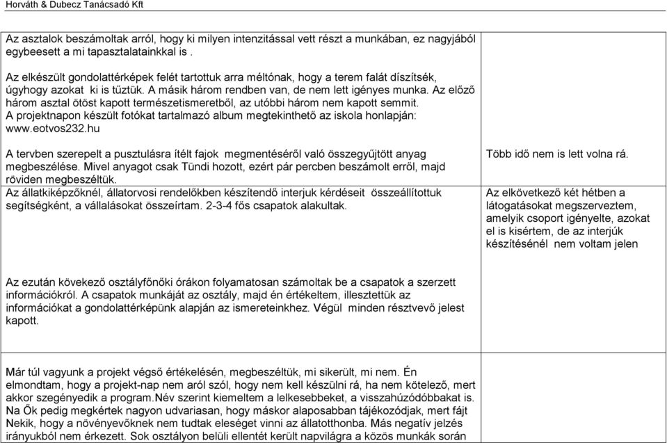 Az előző három asztal ötöst kapott természetismeretből, az utóbbi három nem kapott semmit. A projektnapon készült fotókat tartalmazó album megtekinthető az iskola honlapján: www.eotvos232.