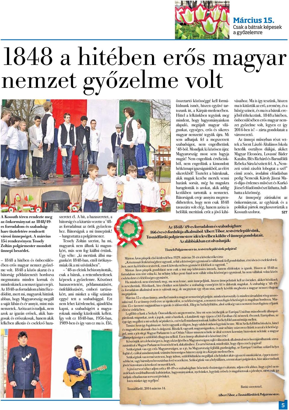 városi ünnepséget. A március 15-i rendezvényen Tessely Zoltán polgármester mondott ünnepi beszédet. 1848 a hitében és önbecsülésében erős magyar nemzet győzelme volt.