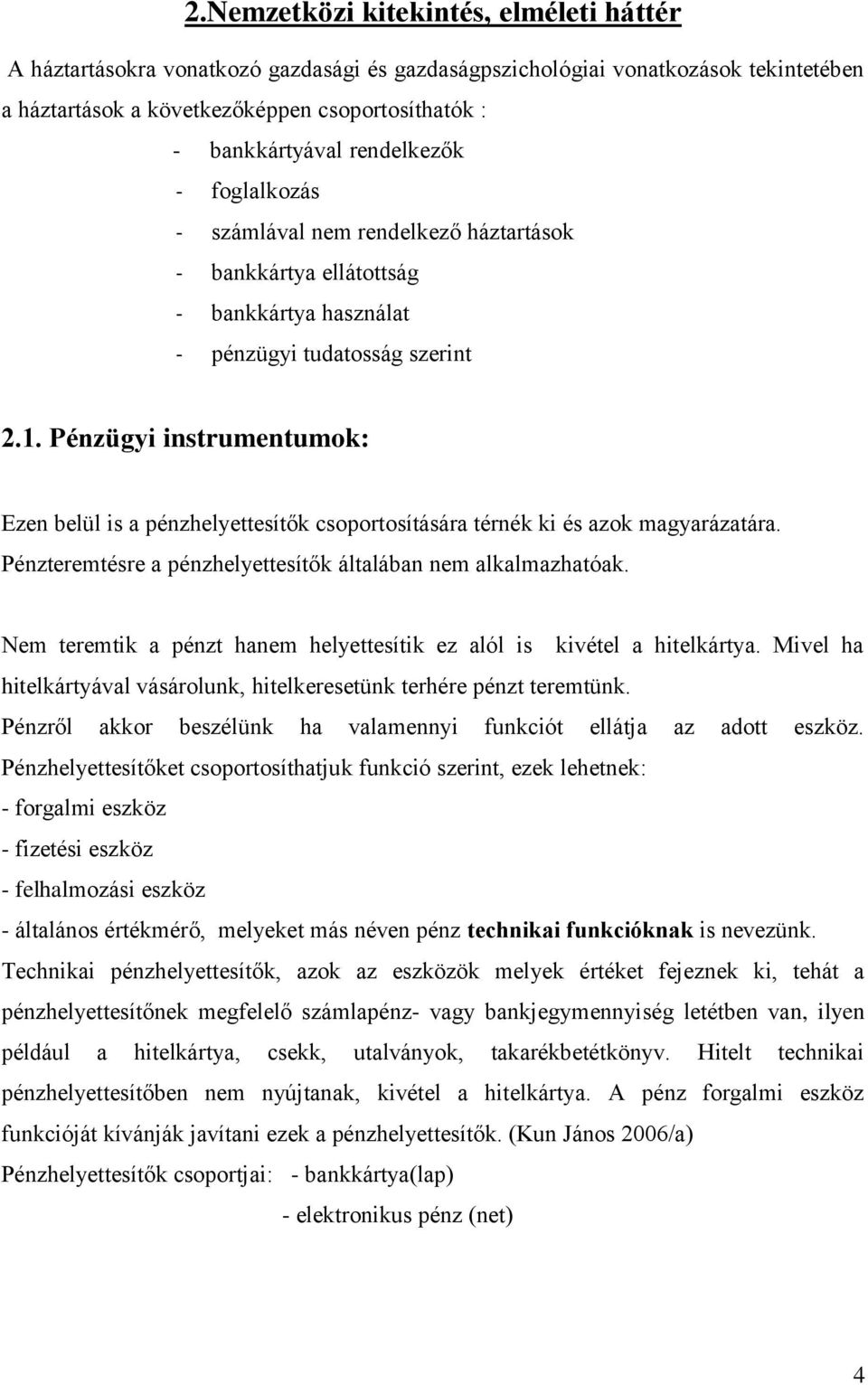 Pénzügyi instrumentumok: Ezen belül is a pénzhelyettesítők csoportosítására térnék ki és azok magyarázatára. Pénzteremtésre a pénzhelyettesítők általában nem alkalmazhatóak.