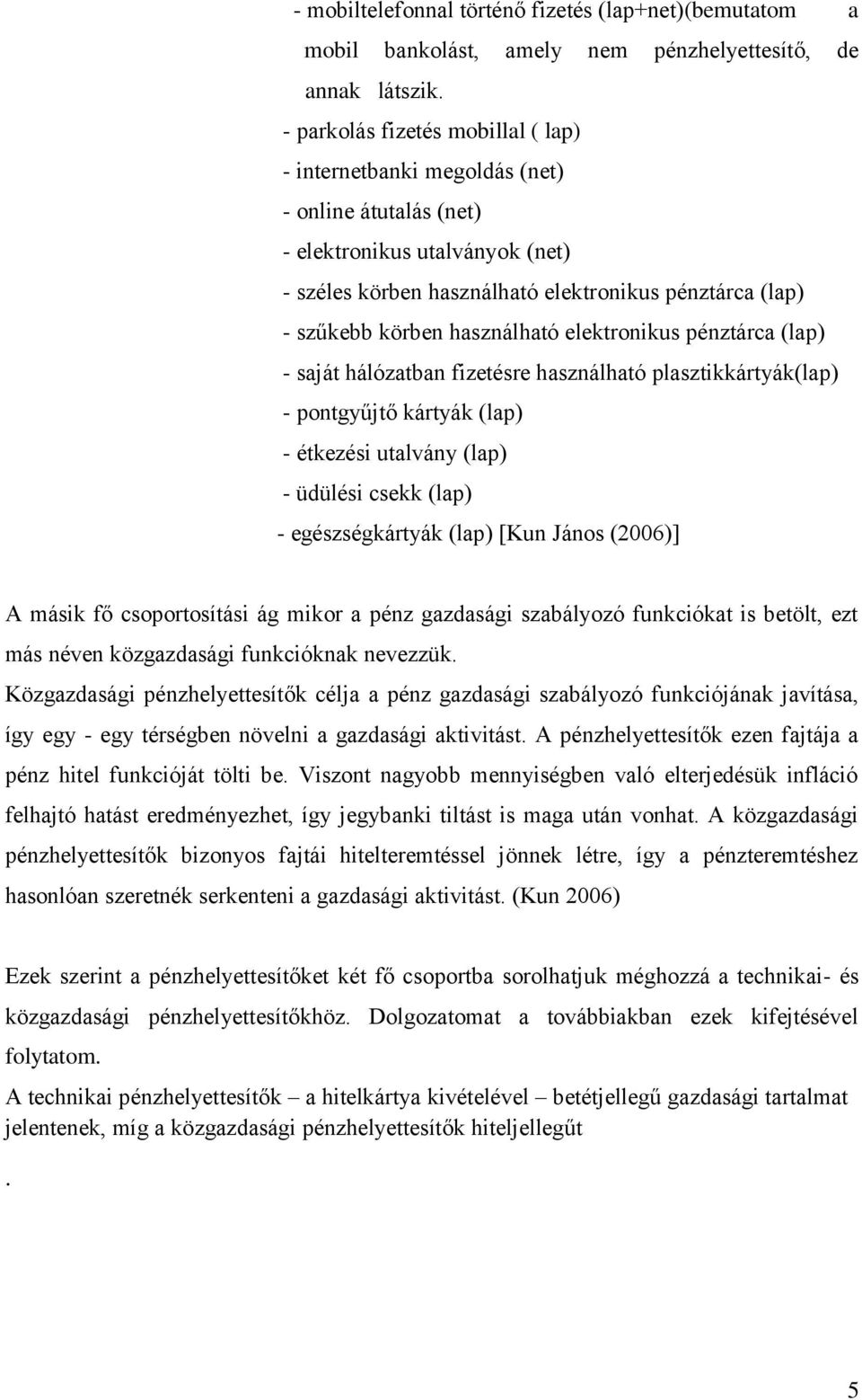 használható elektronikus pénztárca (lap) - saját hálózatban fizetésre használható plasztikkártyák(lap) - pontgyűjtő kártyák (lap) - étkezési utalvány (lap) - üdülési csekk (lap) - egészségkártyák