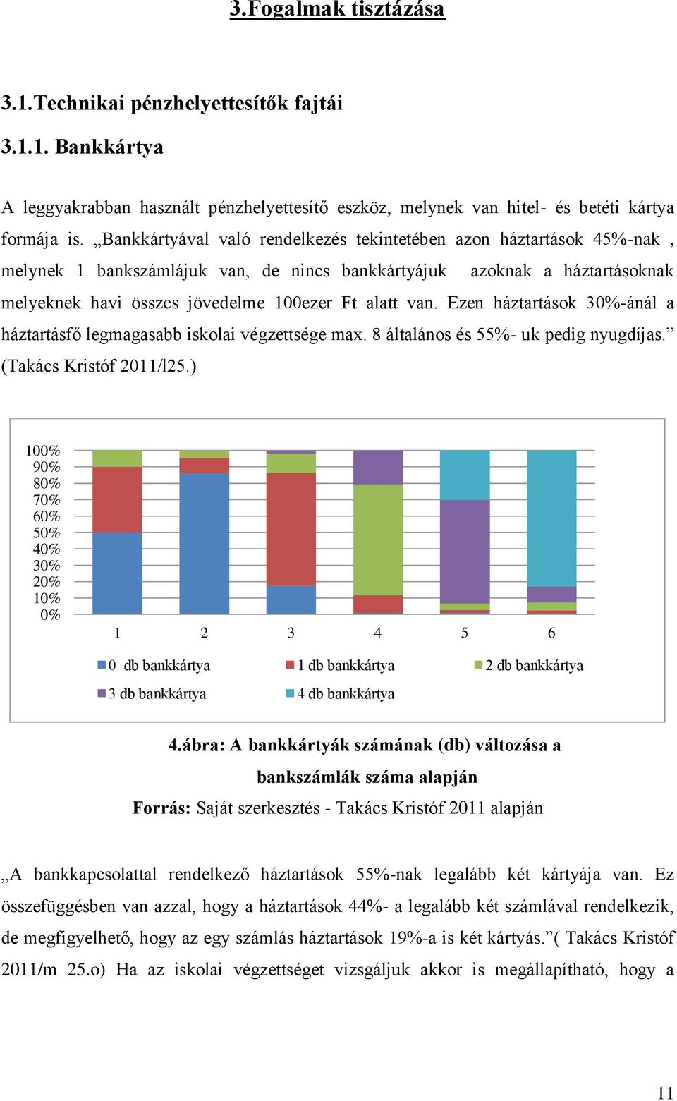 Ezen háztartások 30%-ánál a háztartásfő legmagasabb iskolai végzettsége max. 8 általános és 55%- uk pedig nyugdíjas. (Takács Kristóf 2011/l25.