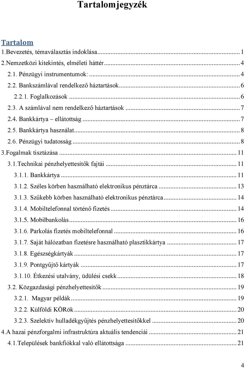 3.1.Technikai pénzhelyettesítők fajtái... 11 3.1.1. Bankkártya... 11 3.1.2. Széles körben használható elektronikus pénztárca... 13 3.1.3. Szűkebb körben használható elektronikus pénztárca... 14 