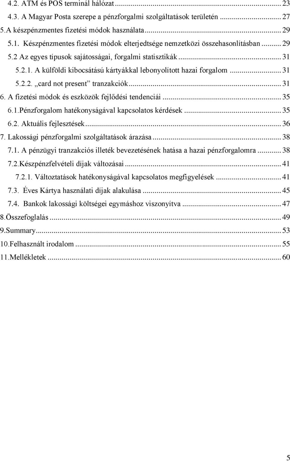 5.2.1. A külföldi kibocsátású kártyákkal lebonyolított hazai forgalom... 31 5.2.2. card not present tranzakciók... 31 6. A fizetési módok és eszközök fejlődési tendenciái... 35 6.1.Pénzforgalom hatékonyságával kapcsolatos kérdések.