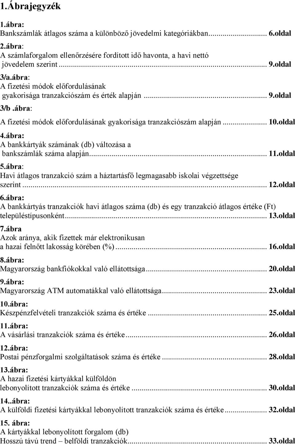 ábra: A bankkártyák számának (db) változása a bankszámlák száma alapján... 11.oldal 5.ábra: Havi átlagos tranzakció szám a háztartásfő legmagasabb iskolai végzettsége szerint... 12.oldal 6.