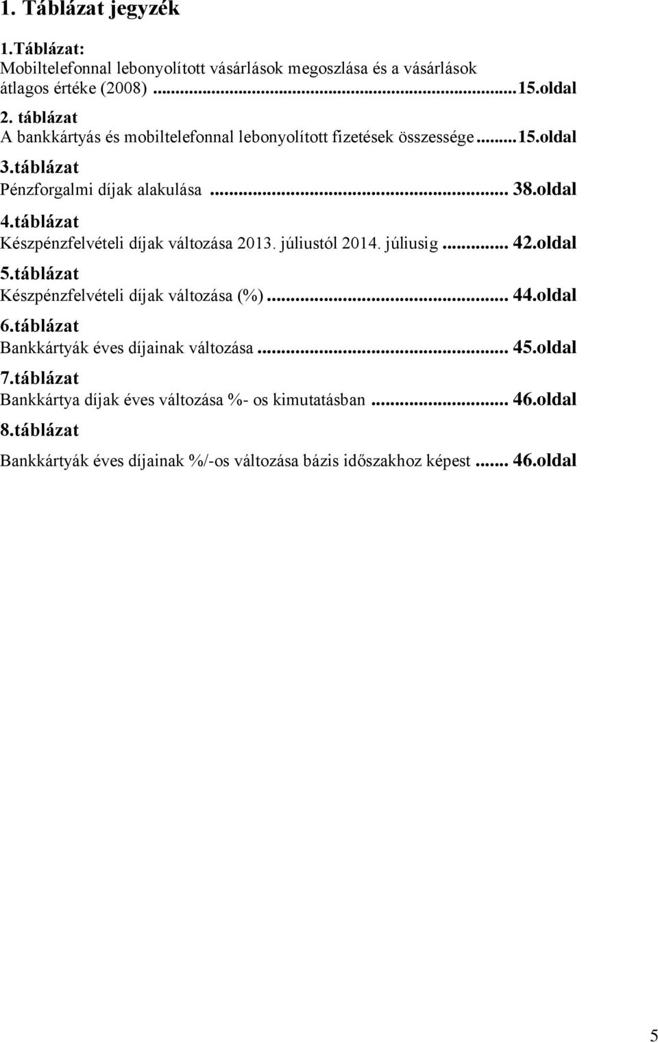 táblázat Készpénzfelvételi díjak változása 2013. júliustól 2014. júliusig... 42.oldal 5.táblázat Készpénzfelvételi díjak változása (%)... 44.oldal 6.