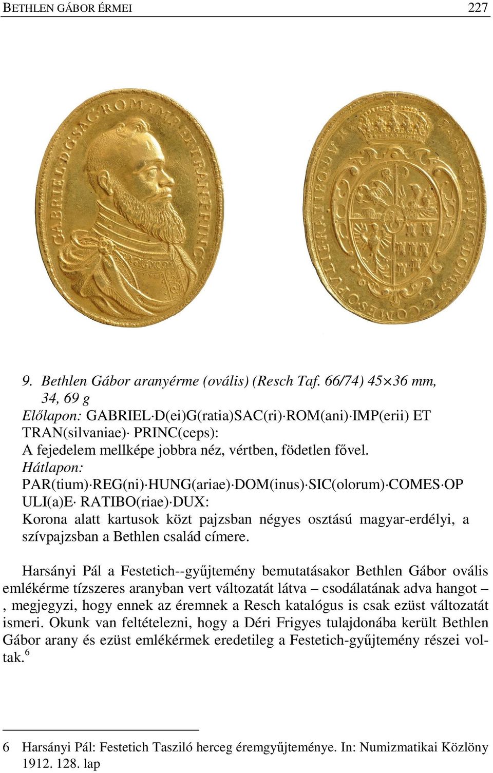 Hátlapon: PAR(tium) REG(ni) HUNG(ariae) DOM(inus) SIC(olorum) COMES OP ULI(a)E RATIBO(riae) DUX: Korona alatt kartusok közt pajzsban négyes osztású magyar-erdélyi, a szívpajzsban a Bethlen család