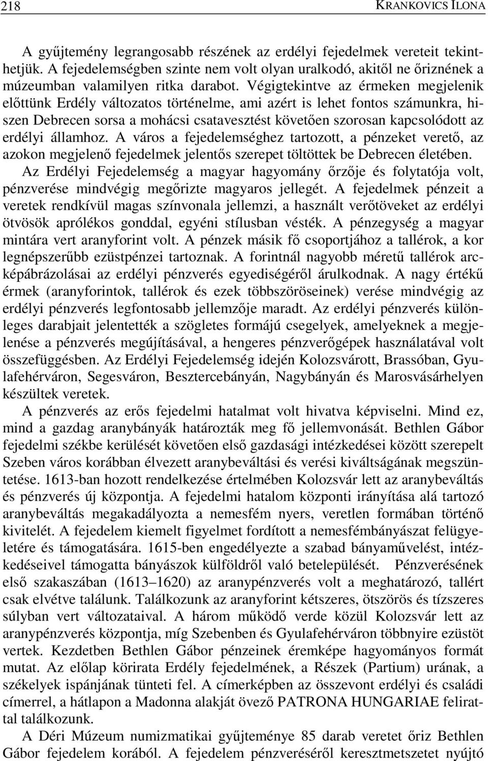 Végigtekintve az érmeken megjelenik előttünk Erdély változatos történelme, ami azért is lehet fontos számunkra, hiszen Debrecen sorsa a mohácsi csatavesztést követően szorosan kapcsolódott az erdélyi