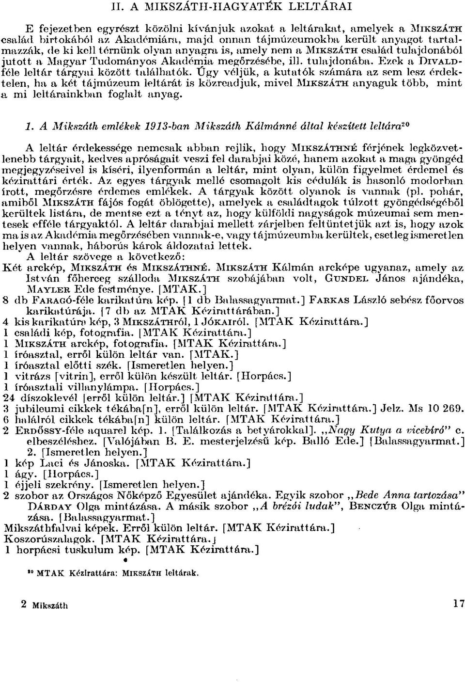 Úgy véljük, a kutatók számára az sem lesz érdektelen, ha a két tájmúzeum leltárát is közreadjuk, mivel JMIKSZÁTH anyaguk több, mint a mi leltárainkban foglalt anyag. 1.