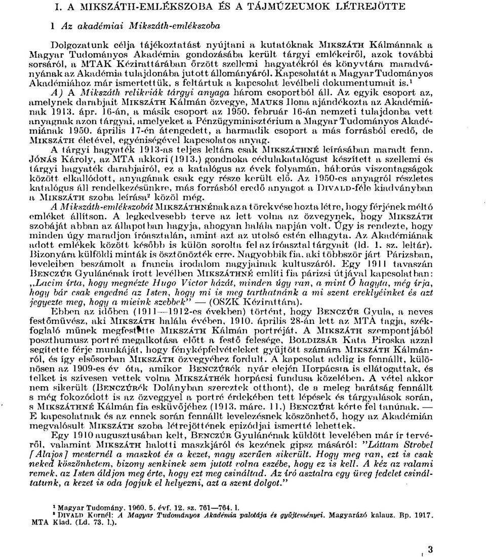 Kapcsolatát a Magyar Tudományos Akadémiához már ismertettük, s feltártuk a kapcsolat levélbeli dokumentumait is. 1 AJ A Mikszáth relikviák tárgyi anyaga bárom csoportból áll.