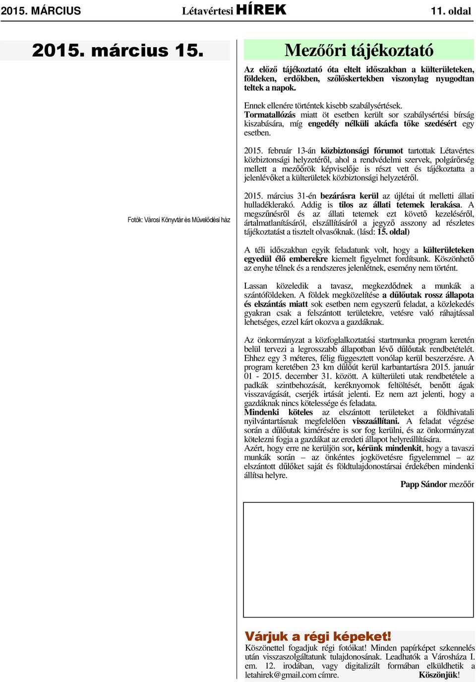 Ennek ellenére történtek kisebb szabálysértések. Tormatallózás miatt öt esetben került sor szabálysértési bírság kiszabására, míg engedély nélküli akácfa tőke szedésért egy esetben. 2015.