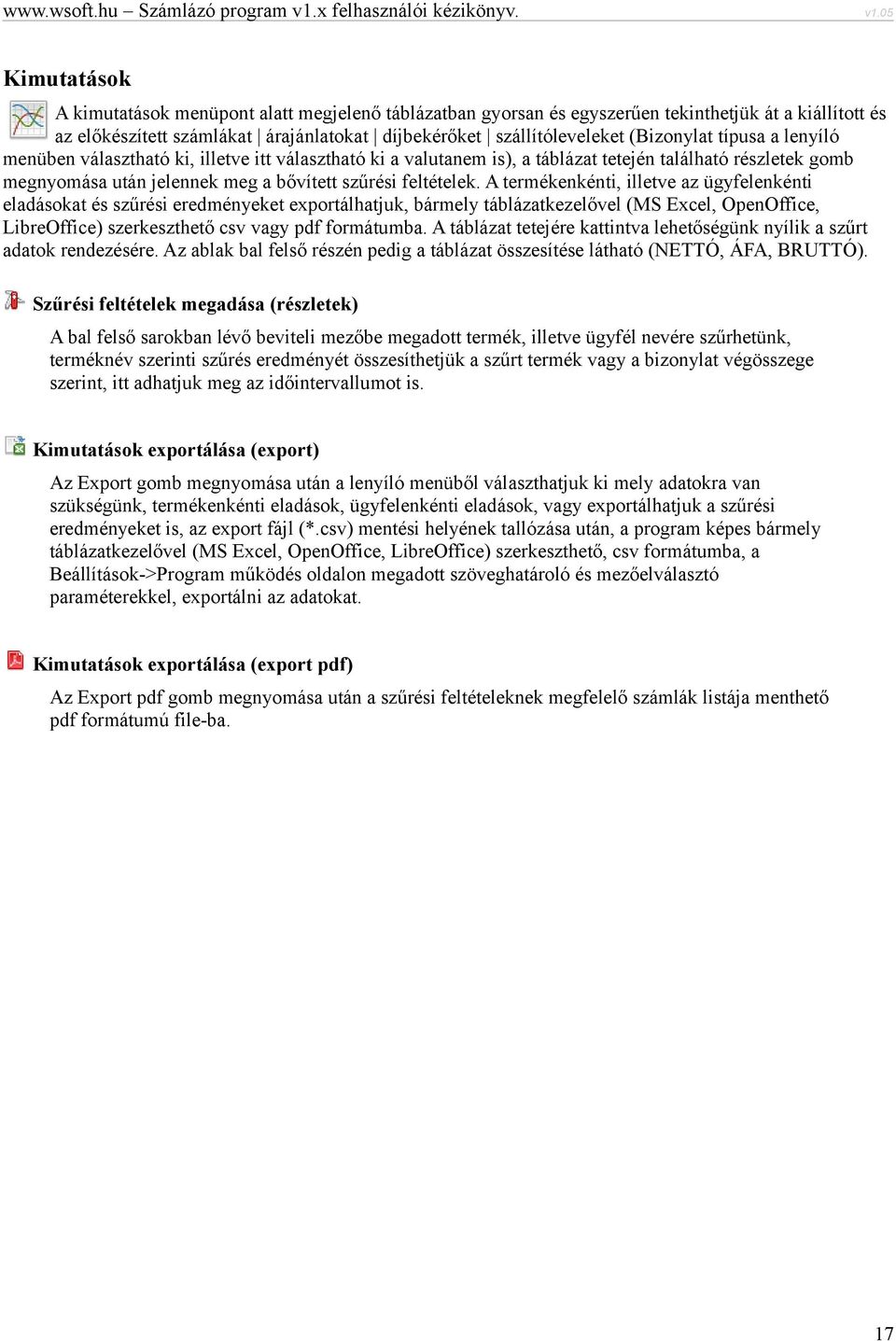 A termékenkénti, illetve az ügyfelenkénti eladásokat és szűrési eredményeket exportálhatjuk, bármely táblázatkezelővel (MS Excel, OpenOffice, LibreOffice) szerkeszthető csv vagy pdf formátumba.