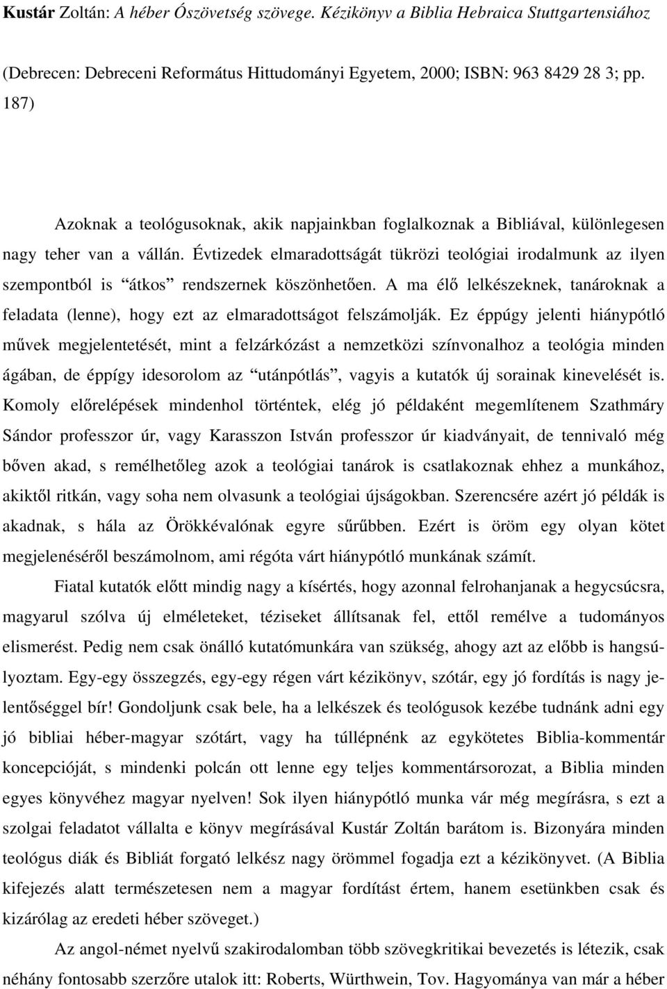 Évtizedek elmaradottságát tükrözi teológiai irodalmunk az ilyen szempontból is átkos rendszernek köszönhet en.