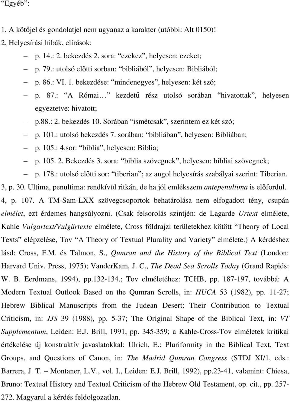 : A Római kezdet rész utolsó sorában hivatottak, helyesen egyeztetve: hivatott; p.88.: 2. bekezdés 10. Sorában ismétcsak, szerintem ez két szó; p. 101.: utolsó bekezdés 7.