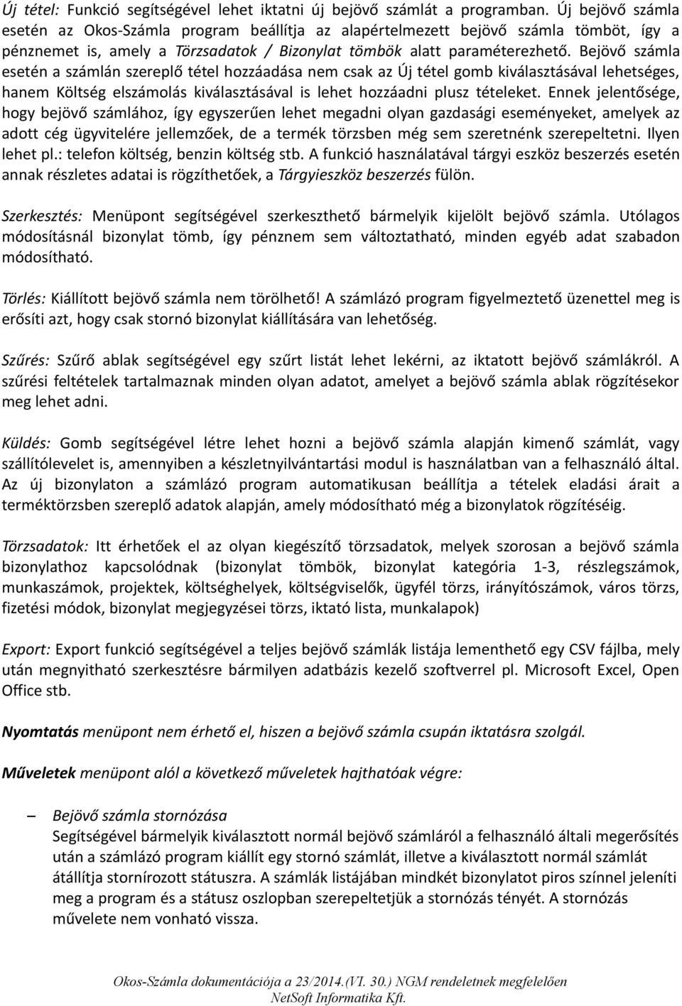 Bejövő számla esetén a számlán szereplő tétel hozzáadása nem csak az Új tétel gomb kiválasztásával lehetséges, hanem Költség elszámolás kiválasztásával is lehet hozzáadni plusz tételeket.