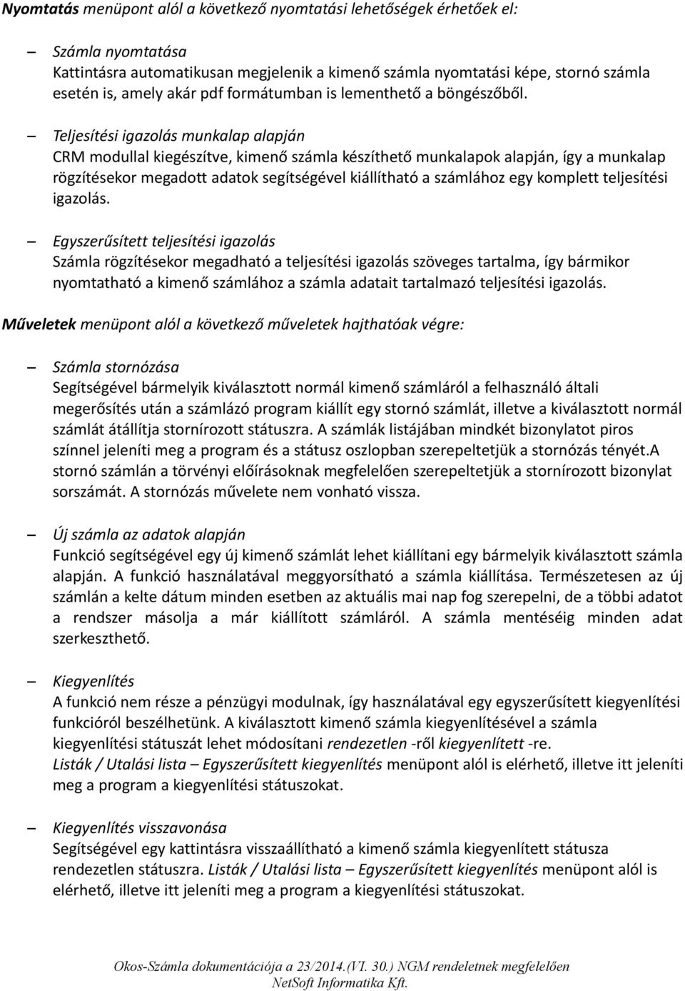 Teljesítési igazolás munkalap alapján CRM modullal kiegészítve, kimenő számla készíthető munkalapok alapján, így a munkalap rögzítésekor megadott adatok segítségével kiállítható a számlához egy