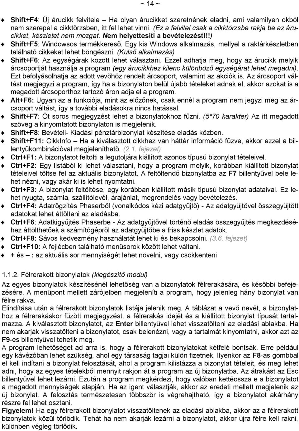 Egy kis Windows alkalmazás, mellyel a raktárkészletben található cikkeket lehet böngészni. (Külső alkalmazás) Shift+F6: Az egységárak között lehet választani.