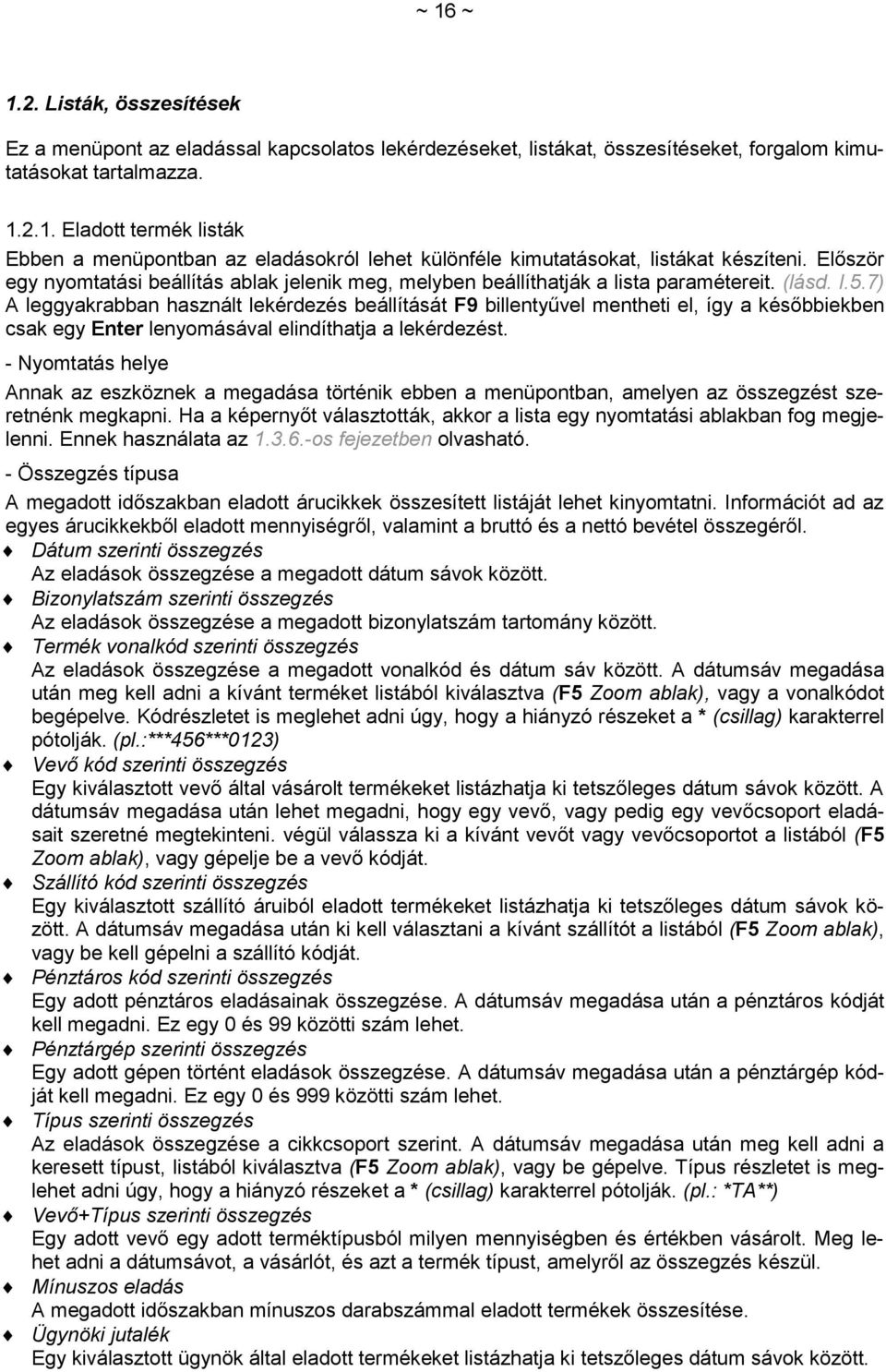 7) A leggyakrabban használt lekérdezés beállítását F9 billentyűvel mentheti el, így a későbbiekben csak egy Enter lenyomásával elindíthatja a lekérdezést.