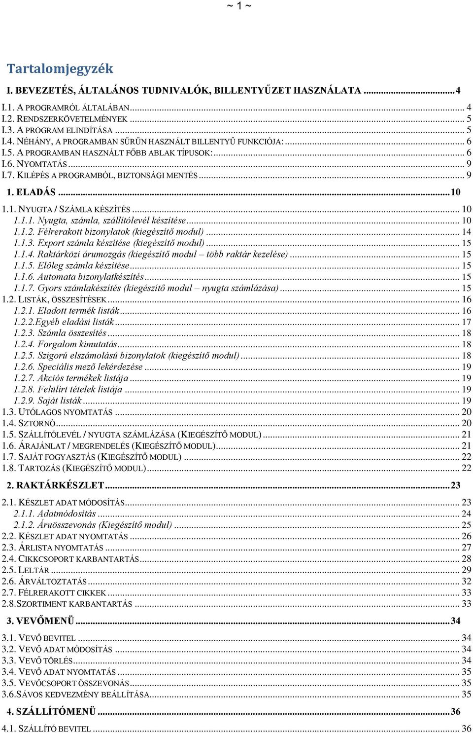 .. 10 1.1.2. Félrerakott bizonylatok (kiegészítő modul)... 14 1.1.3. Export számla készítése (kiegészítő modul)... 15 1.1.4. Raktárközi árumozgás (kiegészítő modul több raktár kezelése)... 15 1.1.5. Előleg számla készítése.