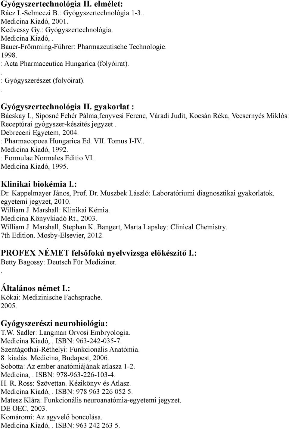 Miklós: Receptúrai gyógyszer-készítés jegyzet Debreceni Egyetem, 2004 : Pharmacopoea Hungarica Ed VII Tomus I-IV Medicina Kiadó, 1992 : Formulae Normales Editio VI Medicina Kiadó, 1995 Klinikai