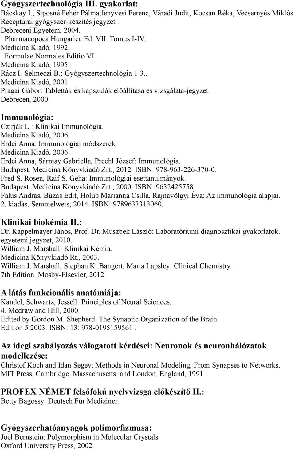 Tabletták és kapszulák előállítása és vizsgálata-jegyzet Debrecen, 2000 Immunológia: Czirják L: Klinikai Immunológia Medicina Kiadó, 2006 Erdei Anna: Immunológiai módszerek Medicina Kiadó, 2006 Erdei