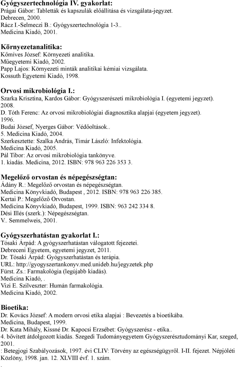 Krisztina, Kardos Gábor: Gyógyszerészeti mikrobiológia I (egyetemi jegyzet) 2008 D Tóth Ferenc: Az orvosi mikrobiológiai diagnosztika alapjai (egyetem jegyzet) 1996 Budai József, Nyerges Gábor: