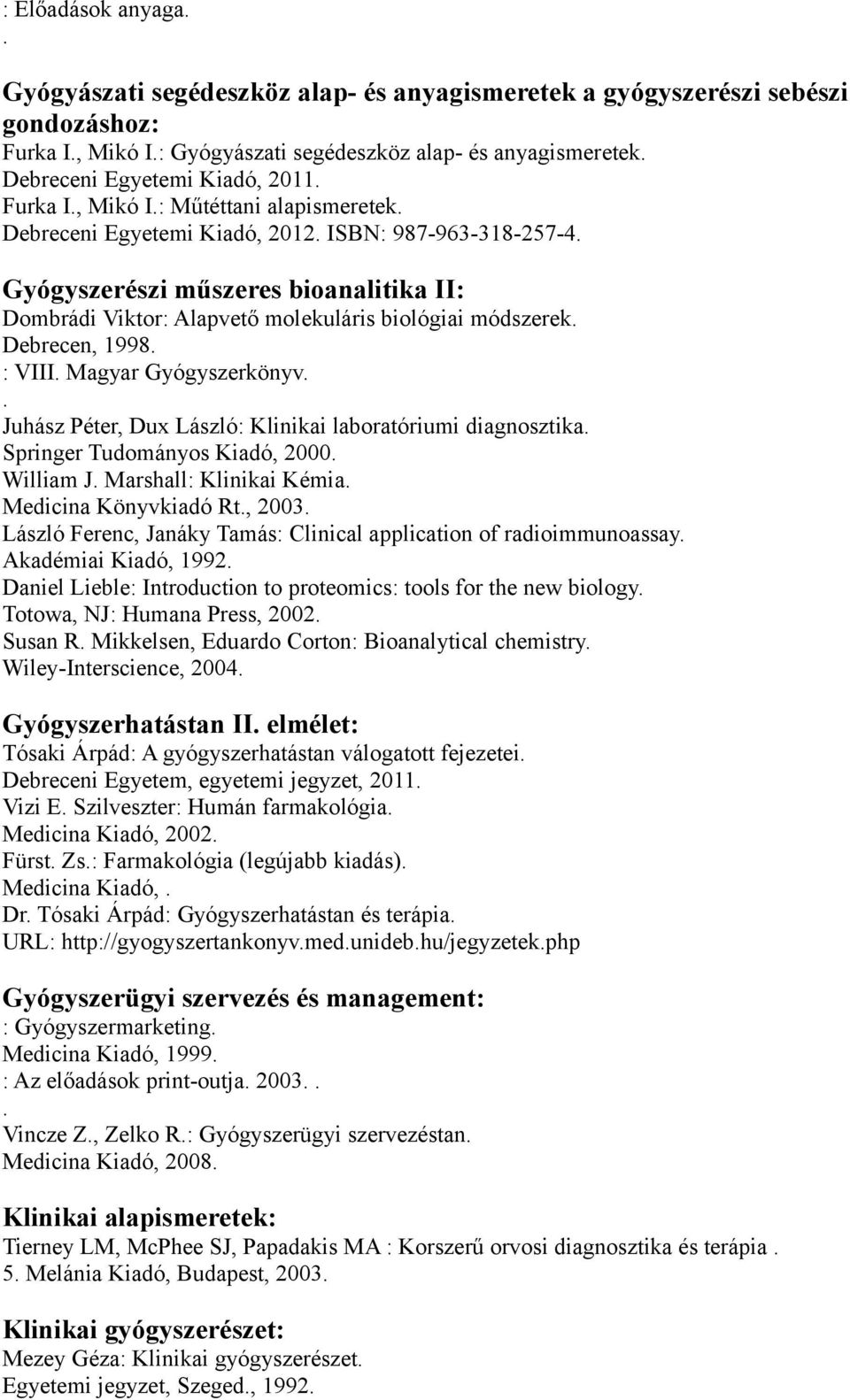 Debrecen, 1998 : VIII Magyar Gyógyszerkönyv Juhász Péter, Dux László: Klinikai laboratóriumi diagnosztika Springer Tudományos Kiadó, 2000 William J Marshall: Klinikai Kémia Medicina Könyvkiadó Rt,