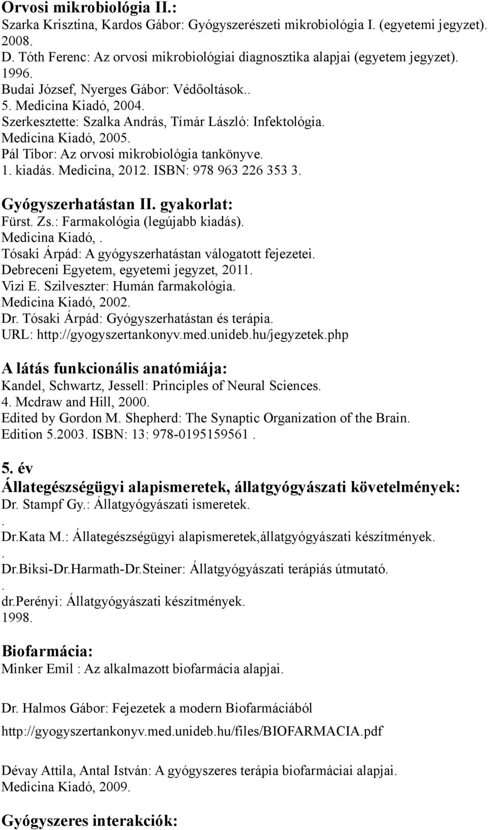 Medicina, 2012 ISBN: 978 963 226 353 3 Gyógyszerhatástan II gyakorlat: Fürst Zs: Farmakológia (legújabb kiadás) Medicina Kiadó, Tósaki Árpád: A gyógyszerhatástan válogatott fejezetei Debreceni