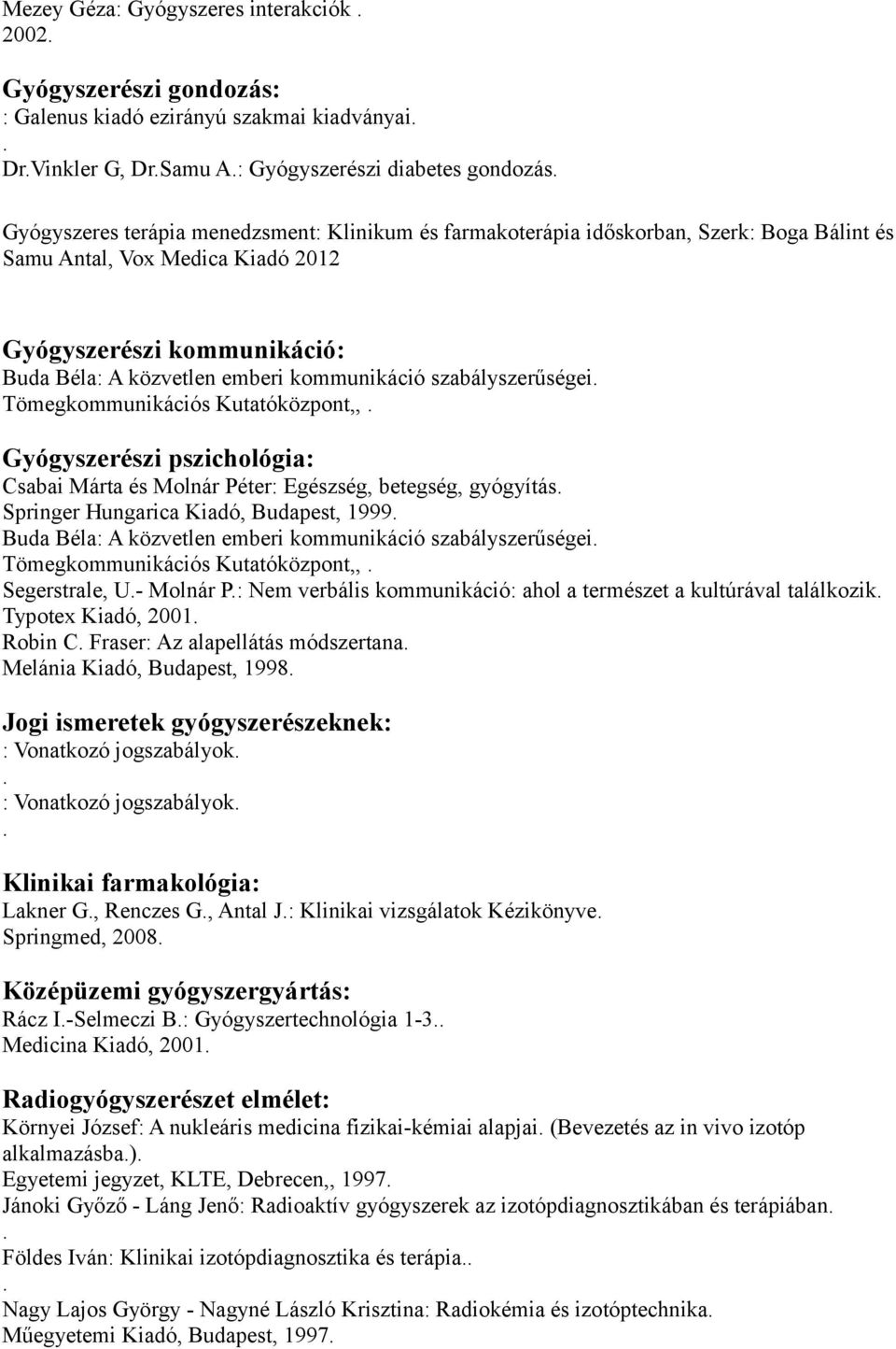 Tömegkommunikációs Kutatóközpont,, Gyógyszerészi pszichológia: Csabai Márta és Molnár Péter: Egészség, betegség, gyógyítás Springer Hungarica Kiadó, Budapest, 1999 Buda Béla: A közvetlen emberi