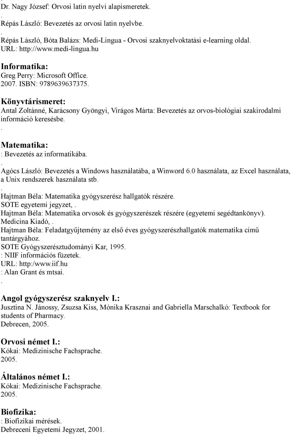 információ keresésbe Matematika: : Bevezetés az informatikába Agócs László: Bevezetés a Windows használatába, a Winword 60 használata, az Excel használata, a Unix rendszerek használata stb Hajtman