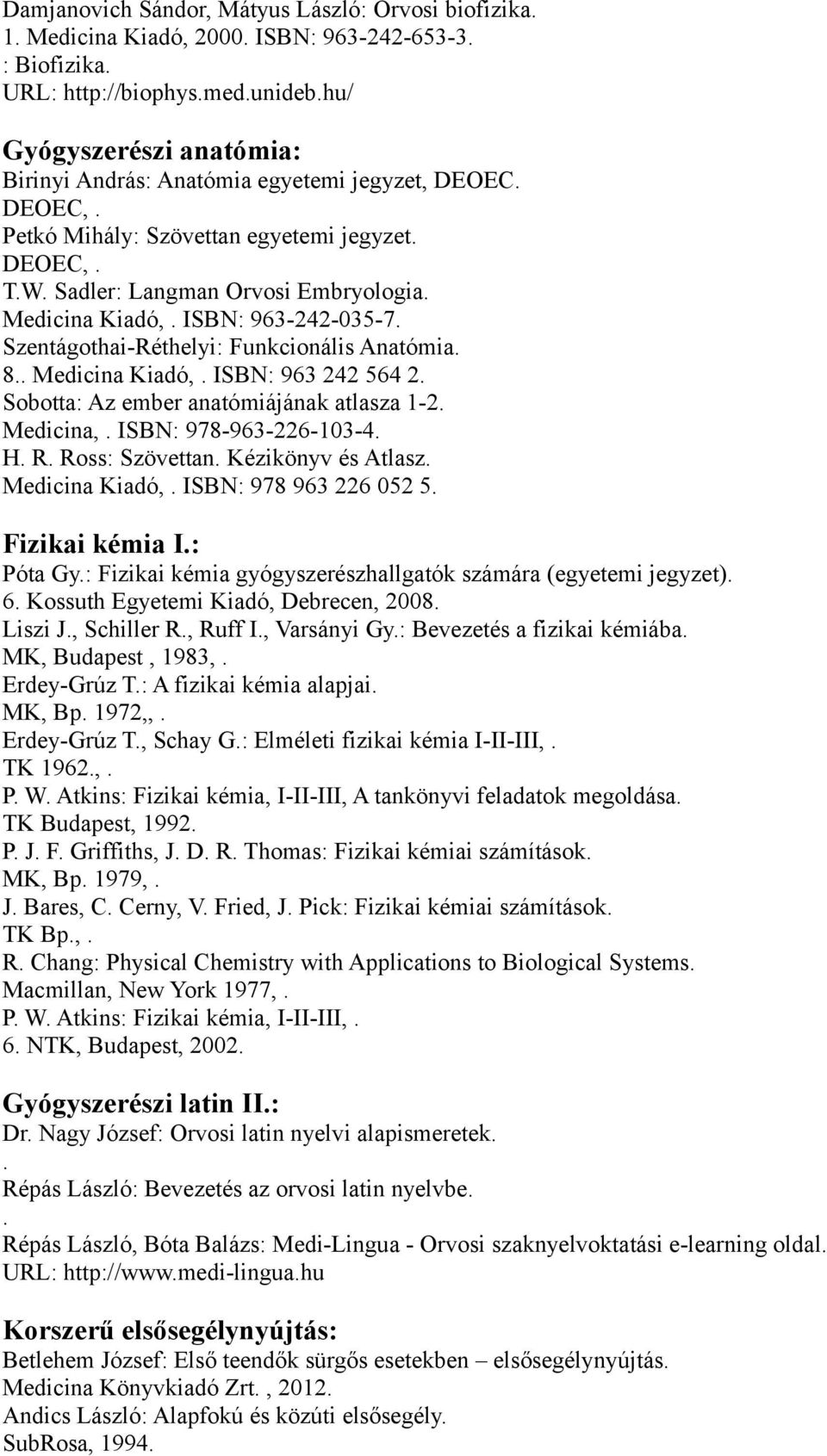 Kiadó, ISBN: 963 242 564 2 Sobotta: Az ember anatómiájának atlasza 1-2 Medicina, ISBN: 978-963-226-103-4 H R Ross: Szövettan Kézikönyv és Atlasz Medicina Kiadó, ISBN: 978 963 226 052 5 Fizikai kémia