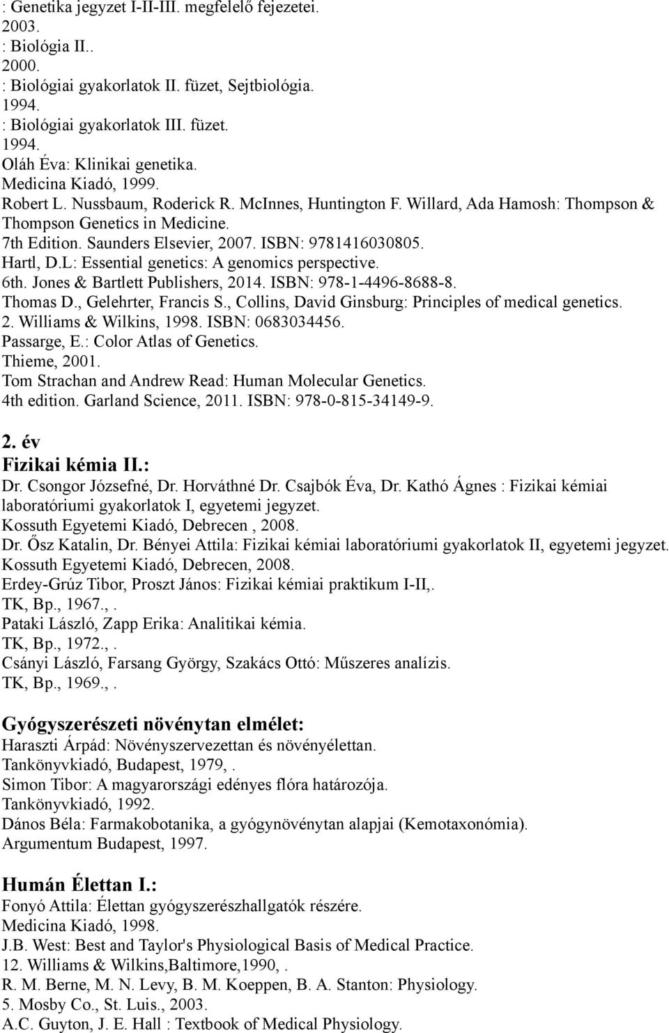 Essential genetics: A genomics perspective 6th Jones & Bartlett Publishers, 2014 ISBN: 978-1-4496-8688-8 Thomas D, Gelehrter, Francis S, Collins, David Ginsburg: Principles of medical genetics 2