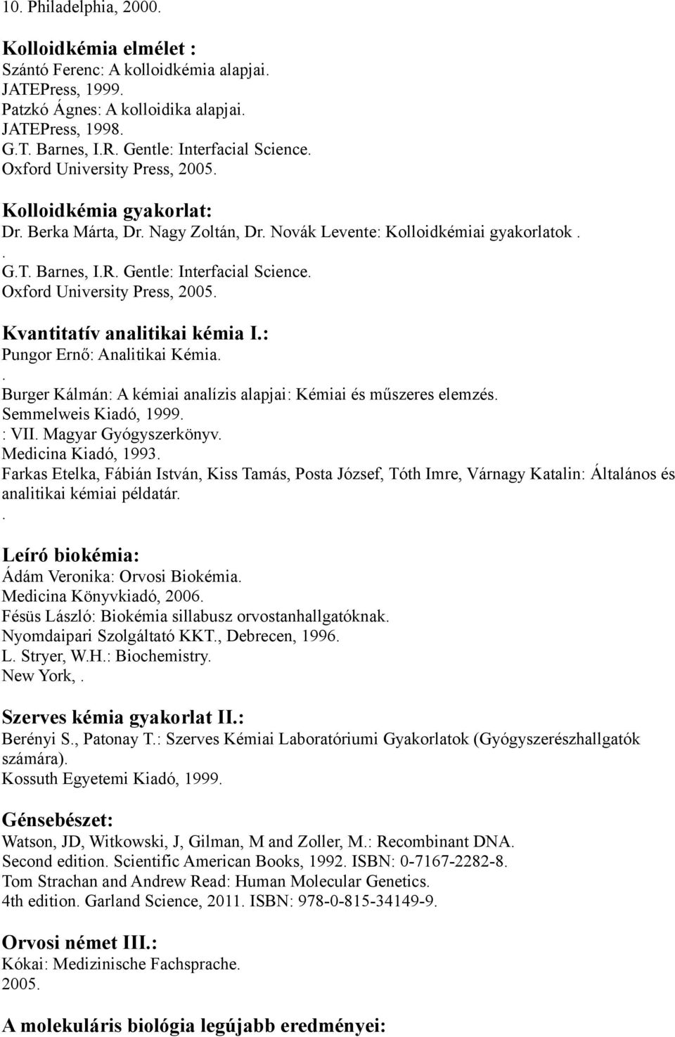 Kvantitatív analitikai kémia I: Pungor Ernő: Analitikai Kémia Burger Kálmán: A kémiai analízis alapjai: Kémiai és műszeres elemzés Semmelweis Kiadó, 1999 : VII Magyar Gyógyszerkönyv Medicina Kiadó,