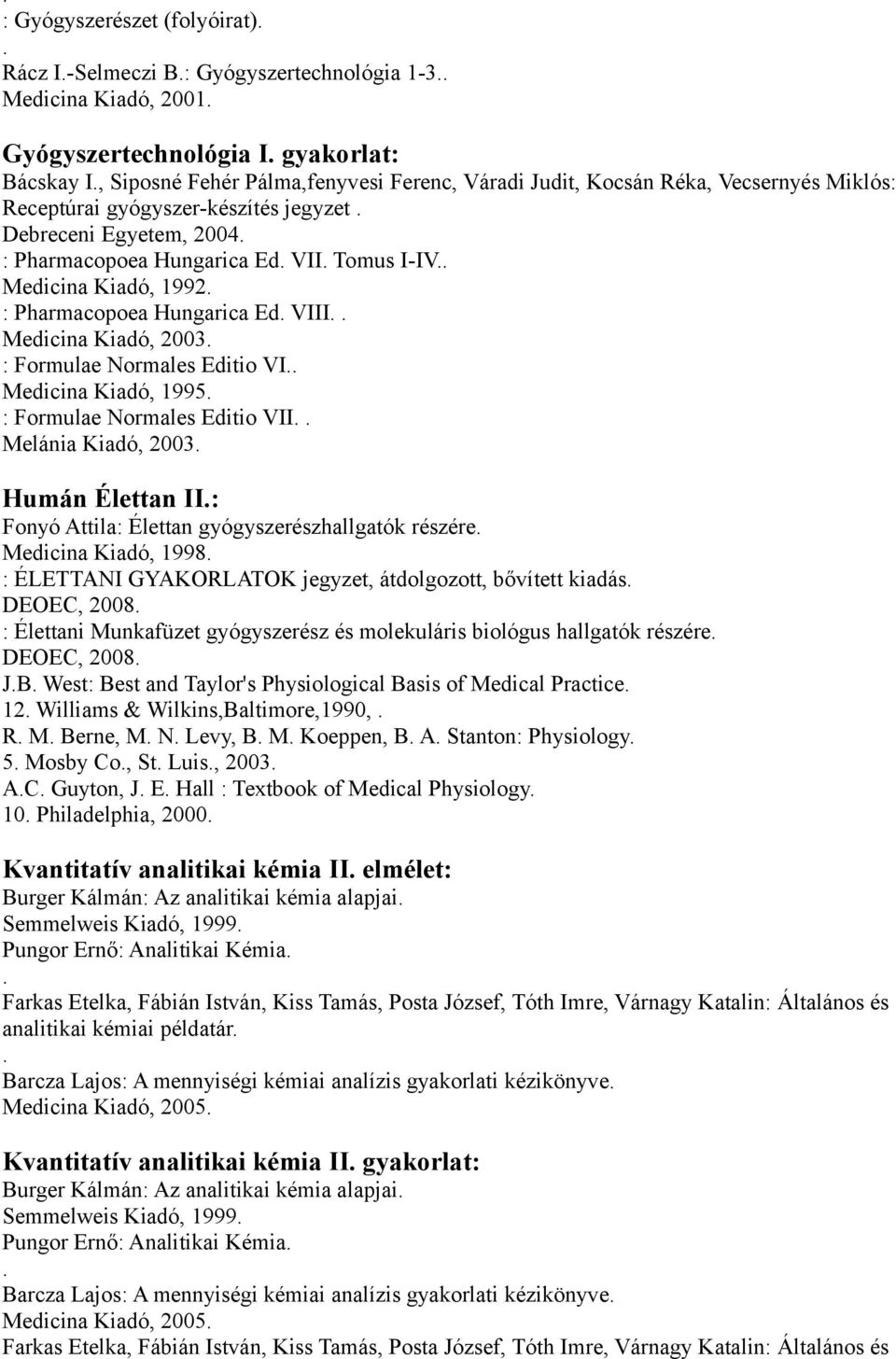 2003 : Formulae Normales Editio VI Medicina Kiadó, 1995 : Formulae Normales Editio VII Melánia Kiadó, 2003 Humán Élettan II: Fonyó Attila: Élettan gyógyszerészhallgatók részére Medicina Kiadó, 1998 :